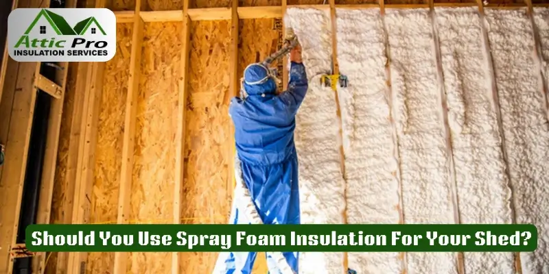 Should You Use Spray Foam Insulation For Your Shed